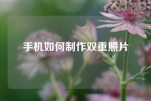 手机如何制作双重照片